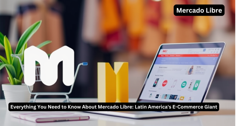 Everything You Need to Know About Mercado Libre: Latin America’s E-Commerce Giant